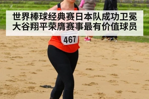世界棒球经典赛日本队成功卫冕大谷翔平荣膺赛事最有价值球员