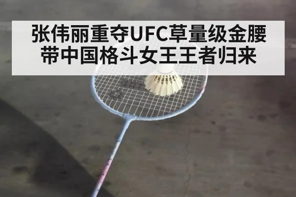 张伟丽重夺UFC草量级金腰带中国格斗女王王者归来